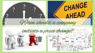When should a company
initiate a price change?
 