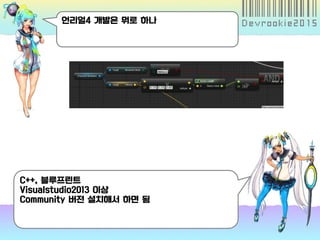 언리얼4 개발은 뭐로 하나
C++, 블루프린트
Visualstudio2013 이상
Community 버전 설치해서 하면 됨
 