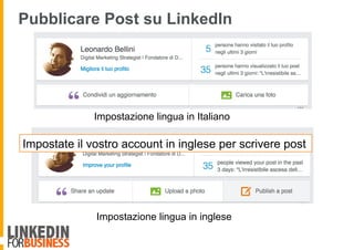 Pubblicare Post su LinkedIn
Impostazione lingua in Italiano
Impostazione lingua in inglese
Impostate il vostro account in inglese per scrivere post
 