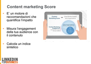 Content marketing Score
•  E’ un motore di
raccomandazioni che
quantifica l’impatto
•  Misura l’engagement
della tua audience con
il contenuto
•  Calcola un indice
sintetico
 