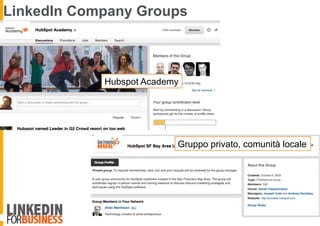 LinkedIn Company Groups
Hubspot Academy
Gruppo privato, comunità locale
 
