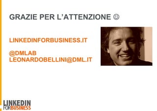 GRAZIE PER L’ATTENZIONE J
LINKEDINFORBUSINESS.IT
@DMLAB
LEONARDOBELLINI@DML.IT
 