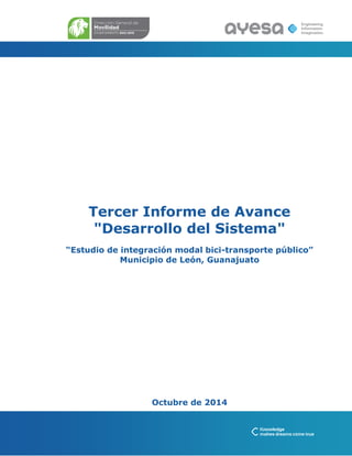 Tercer Informe de Avance
"Desarrollo del Sistema"
“Estudio de integración modal bici-transporte público”
Municipio de León, Guanajuato
Octubre de 2014
 