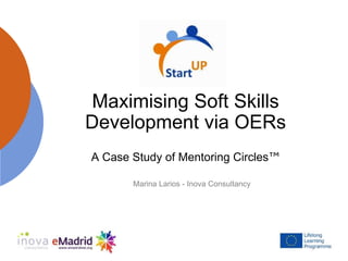 Maximising Soft Skills
Development via OERs
A Case Study of Mentoring Circles™
Marina Larios - Inova Consultancy
 
