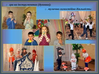 o гра на інструментах (духових);
o музична самостійна діяльність:
 
