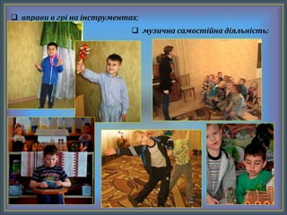  вправи в грі на інструментах;
 музична самостійна діяльність:
 