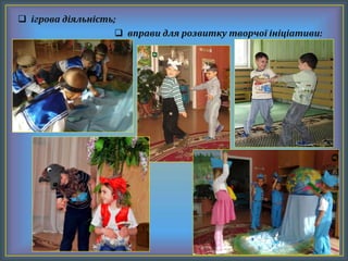  ігрова діяльність;
 вправи для розвитку творчої ініціативи:
 