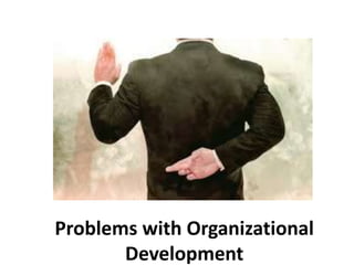 Problems with Organizational
Development
 