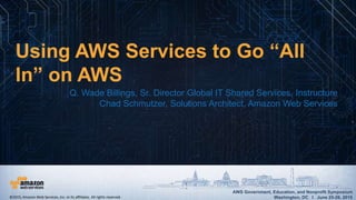 AWS Government, Education, and Nonprofit Symposium
Washington, DC I June 25-26, 2015
AWS Government, Education, and Nonprofit Symposium
Washington, DC I June 25-26, 2015
Using AWS Services to Go “All
In” on AWS
Q. Wade Billings, Sr. Director Global IT Shared Services, Instructure
Chad Schmutzer, Solutions Architect, Amazon Web Services
©2015, Amazon Web Services, Inc. or its affiliates. All rights reserved.
 