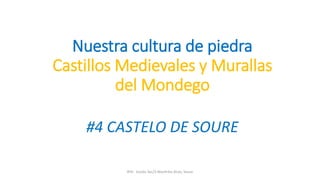 Nuestra cultura de piedra
Castillos Medievales y Murallas
del Mondego
#4 CASTELO DE SOURE
8ºA - Escola Sec/3 Martinho Árias, Soure
 