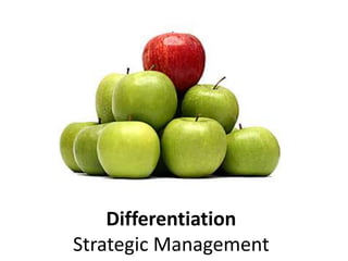 Differentiation
Strategic Management
 