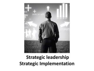 Strategic leadership
Strategic Implementation
 