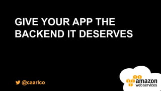 @caarlco
GIVE YOUR APP THE
BACKEND IT DESERVES
 