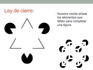 Ley de cierre: • Nuestra mente añade
los elementos que
faltan para completar
una figura
 