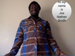 Hi my
name
is
Joe
Nathan
Smith
picture by: JoeNathan Smith
 