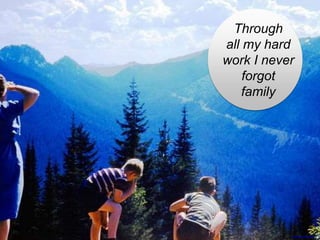 https://flic.kr/p/57pFwy
Through
all my hard
work I never
forgot
family
 