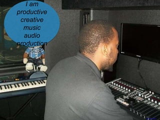 I am
productive
creative
music
audio
production
https://flic.kr/p/bn3EzY
 
