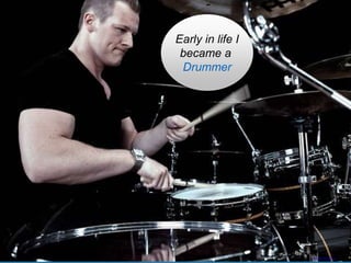 Early in life I
became a
Drummer
https://flic.kr/p/j7HYau
 