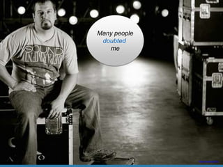 Many people
doubted
me
https://flic.kr/p/cb3FHh
 