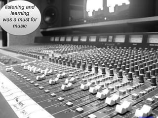 listening and
learning
was a must for
music
https://flic.kr/p/bm86NA
 