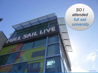 SO I
attended
full sail
university
https://flic.kr/p/nTWwJ2
 