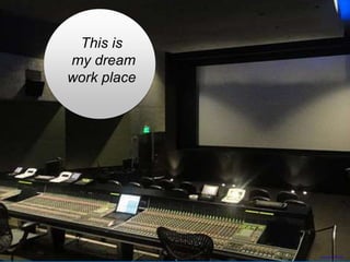 This is
my dream
work place
https://flic.kr/p/7PiHjp
 