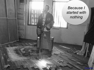 Because I
started with
nothing
https://flic.kr/p/9PGiwH
 