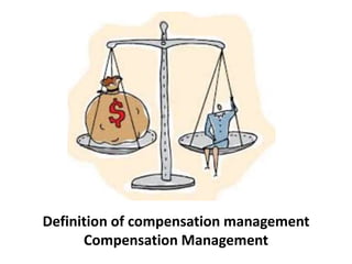 Definition of compensation management
Compensation Management
 
