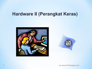Hardware II (Perangkat Keras)
by: eycoss1210.blogspot.com1
 