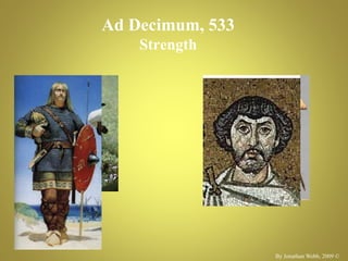 Ad Decimum, 533
Strength
Byzantines
Well
Vandals
Well
Belisarius
7,000 infantry10,000 infantry
Gelimer
By Jonathan Webb, 2009 ©
5,000 cavalry 4,000 cavalry
 
