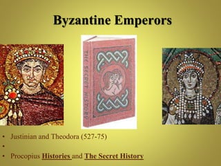 • Justinian and Theodora (527-75)
•
• Procopius Histories and The Secret History
Byzantine Emperors
 