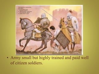 • Army small but highly trained and paid well
of citizen soldiers.
 