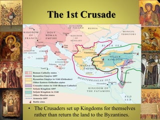 The 1st Crusade
• The Crusaders set up Kingdoms for themselves
rather than return the land to the Byzantines.
 