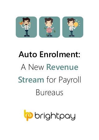 Auto Enrolment:
A New Revenue
Stream for Payroll
Bureaus
 