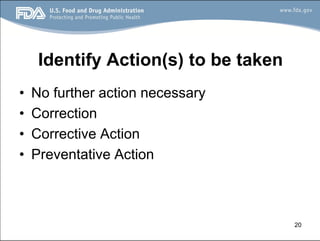 20
Identify Action(s) to be taken
• No further action necessary
• Correction
• Corrective Action
• Preventative Action
 