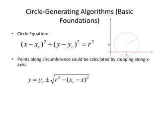 • Given radius =10 use mid-point circle drawing
algorithm to determine the pixel in the first
quadrant.
Solution:
P0 = 1-r...