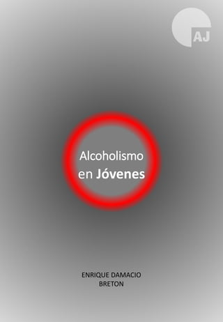 Alcoholismo
en Jóvenes
ENRIQUE DAMACIO
BRETON
 