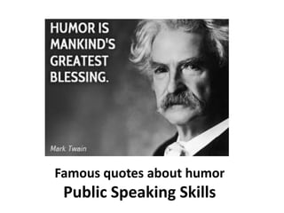 Famous quotes about humor
Public Speaking Skills
 