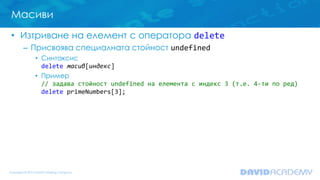 Масиви
• Изтриване на елемент с оператора delete
– Присвоява специалната стойност undefined
• Синтаксис
delete масив[индек...