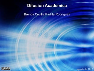 Difusión Académica
Brenda Cecilia Padilla Rodríguez
agosto de 2017
 