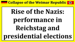 Rise of the Nazis:
performance in
Reichstag and
presidential elections
 