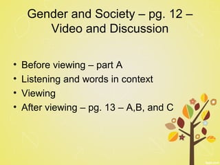 Gender and Society – pg. 12 –
Video and Discussion
• Before viewing – part A
• Listening and words in context
• Viewing
• After viewing – pg. 13 – A,B, and C
 