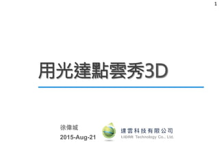 徐偉城
2015-Aug-21
1
用光達點雲秀3D
 