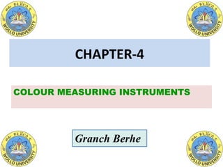 CHAPTER-4
COLOUR MEASURING INSTRUMENTS
Granch Berhe
 