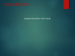 Loan Broker
Implementation with Mule
 