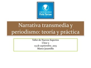 Narrativa transmedia y periodismo: teoría y
práctica
Taller de Nuevos Soportes
Diapositivas de Marco Jaramillo, aportes de Marcelo
Santos
 