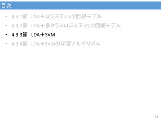 目次
12
• 4.3.1節 LDA＋ロジスティック回帰モデル
• 4.3.2節 LDA＋多クラスロジスティック回帰モデル
• 4.3.3節 LDA＋SVM
• 4.3.4節 LDA＋SVMの学習アルゴリズム
 