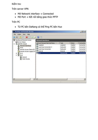 Kiểm tra:
Trên server VPN
 Mở Network interface  Connected
 Mở Port  Kết nối bằng giao thức PPTP
Trên PC
 Từ PC bên DaNang có thể Ping PC bên Hue
 