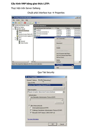 Cấu hình VNP băng giao thức L2TP:
Thực hiện trên Server DaNang
Chuột phải Interface hue  Properties
Qua Tab Security
 