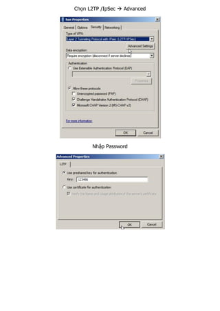 Chọn L2TP /IpSec  Advanced
Nhập Password
 